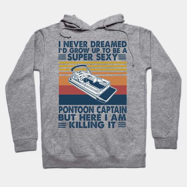 I Never Dreamed I'd Grow Up to be a Pontoon Captain Boating Hoodie by cobiepacior